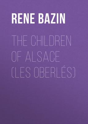 The Children of Alsace (Les Oberlés) - Rene  Bazin 