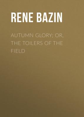 Autumn Glory; Or, The Toilers of the Field - Rene  Bazin 