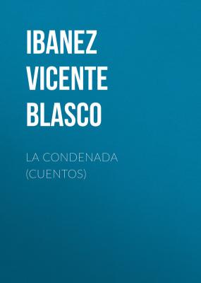 La condenada (cuentos) - Ibanez Vicente  Blasco 