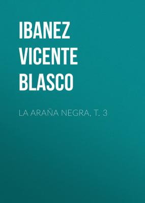 La araña negra, t. 3 - Ibanez Vicente  Blasco 