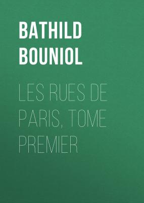 Les rues de Paris, Tome Premier - Bouniol Bathild 