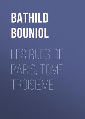 Les Rues de Paris, tome troisième - Bouniol Bathild 