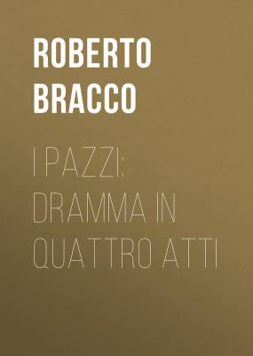 I pazzi: dramma in quattro atti - Bracco Roberto 