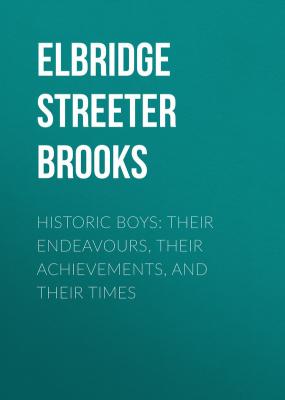 Historic Boys: Their Endeavours, Their Achievements, and Their Times - Elbridge Streeter  Brooks 