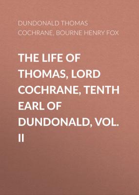 The Life of Thomas, Lord Cochrane, Tenth Earl of Dundonald, Vol. II - Bourne Henry Richard Fox 