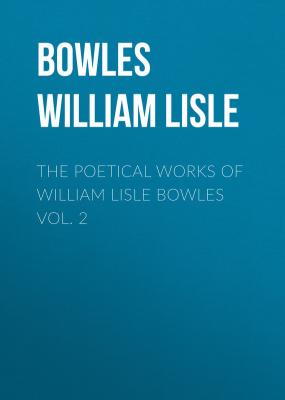 The Poetical Works of William Lisle Bowles Vol. 2 - Bowles William Lisle 
