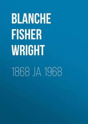 1868 ja 1968 - Blanche Fisher  Wright 