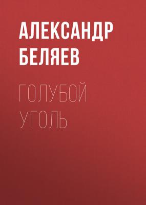 Голубой уголь - Александр Беляев 