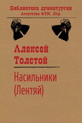 Насильники (Лентяй) - Алексей Толстой Библиотека драматургии Агентства ФТМ