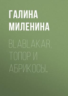 Blablakar, топор и абрикосы… - Галина Миленина 