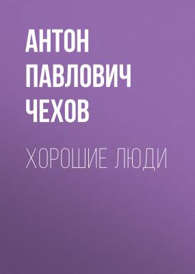 Хорошие люди - Антон Павлович Чехов 