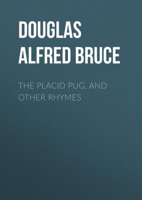 The Placid Pug, and Other Rhymes - Douglas Alfred Bruce 