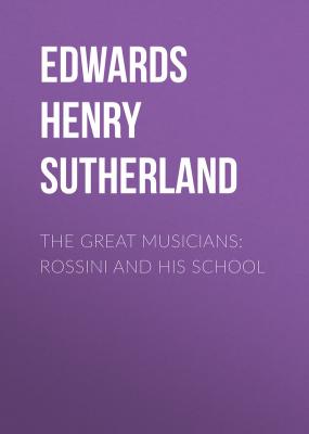 The Great Musicians: Rossini and His School - Edwards Henry Sutherland 