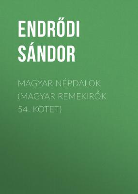 Magyar népdalok (Magyar remekirók 54. kötet) - Endrődi Sándor 