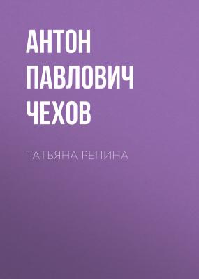 Татьяна Репина - Антон Павлович Чехов 
