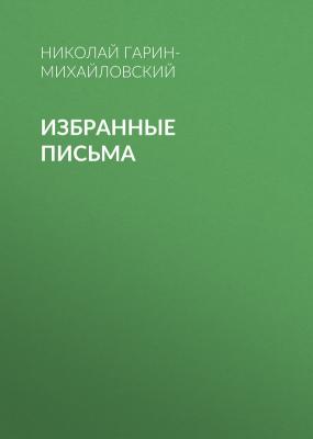Избранные письма - Николай Гарин-Михайловский 