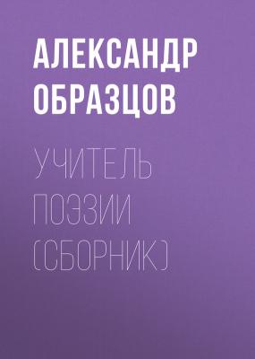 Учитель поэзии (сборник) - Александр Образцов 