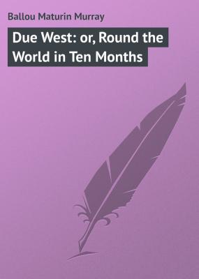Due West: or, Round the World in Ten Months - Ballou Maturin Murray 