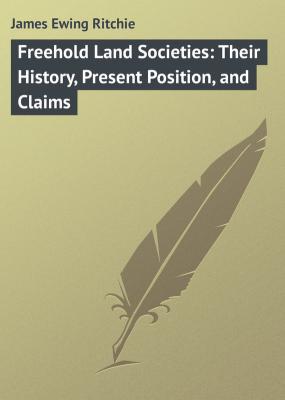 Freehold Land Societies: Their History, Present Position, and Claims - James Ewing Ritchie 