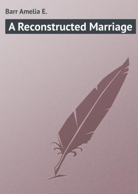 A Reconstructed Marriage - Barr Amelia E. 
