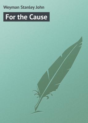 For the Cause - Weyman Stanley John 