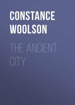 The Ancient City - Woolson Constance Fenimore 