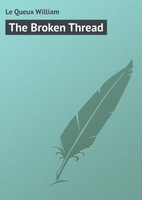 The Broken Thread - Le Queux William 