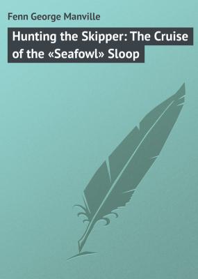 Hunting the Skipper: The Cruise of the «Seafowl» Sloop - Fenn George Manville 