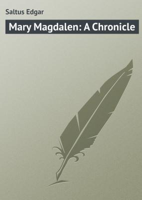 Mary Magdalen: A Chronicle - Saltus Edgar 