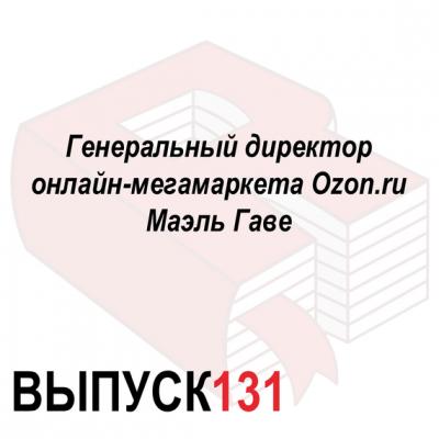 Генеральный директор онлайн-мегамаркета Ozon.ru Маэль Гаве - Максим Спиридонов Аналитическая программа «Рунетология»
