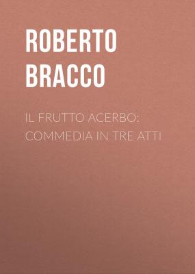 Il frutto acerbo: Commedia in tre atti - Bracco Roberto 