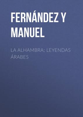 La alhambra; leyendas árabes - Fernández y González Manuel 