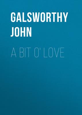 A Bit O' Love - Galsworthy John 