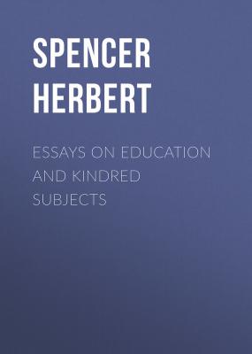 Essays on Education and Kindred Subjects - Spencer Herbert 