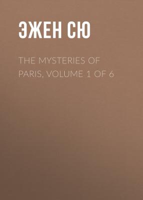 The Mysteries of Paris, Volume 1 of 6 - Эжен Сю 
