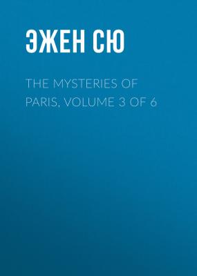 The Mysteries of Paris, Volume 3 of 6 - Эжен Сю 