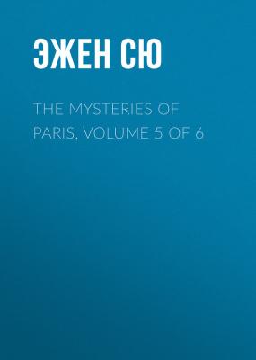 The Mysteries of Paris, Volume 5 of 6 - Эжен Сю 