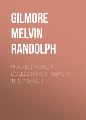Prairie Smoke, a Collection of Lore of the Prairies - Gilmore Melvin Randolph 
