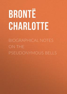 Biographical Notes on the Pseudonymous Bells - Шарлотта Бронте 
