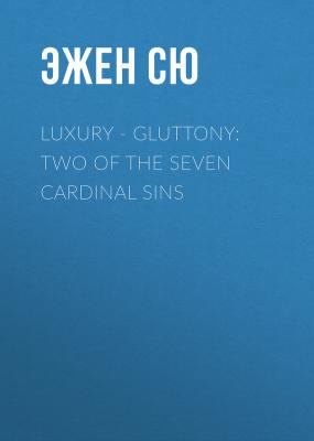 Luxury - Gluttony: Two of the Seven Cardinal Sins - Эжен Сю 