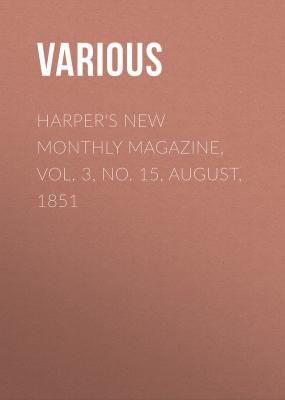 Harper's New Monthly Magazine, Vol. 3, No. 15, August, 1851 - Various 