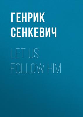 Let us follow Him - Генрик Сенкевич 