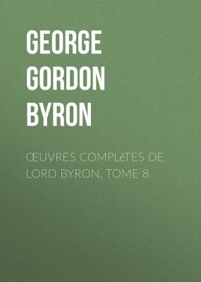 Œuvres complètes de lord Byron, Tome 8 - George Gordon Byron 
