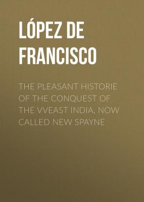 The pleasant historie of the conquest of the VVeast India, now called new Spayne - López de Gómara Francisco 