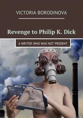 Revenge to Philip K. Dick. A writer who was not present - Victoria Borodinova 