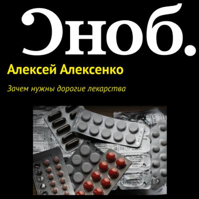 Зачем нужны дорогие лекарства - Алексей Алексенко Общество (статьи журнала Сноб)