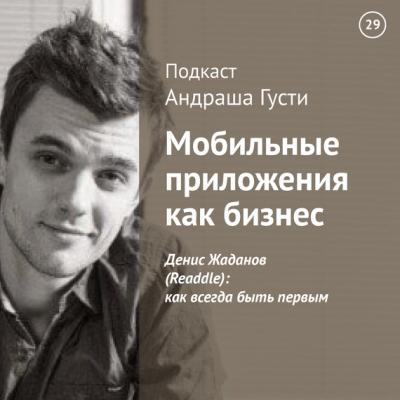 Денис Жаданов (Readdle): как всегда быть первым - Андраш Густи Мобильные приложения как бизнес