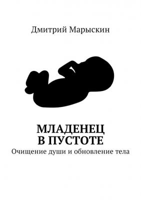 Младенец в Пустоте. Очищение души и обновление тела - Дмитрий Марыскин 