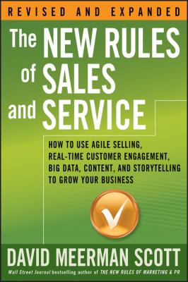 The New Rules of Sales and Service. How to Use Agile Selling, Real-Time Customer Engagement, Big Data, Content, and Storytelling to Grow Your Business - David Meerman Scott 