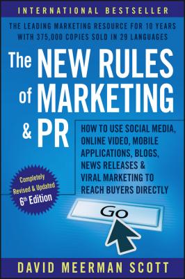 The New Rules of Marketing and PR. How to Use Social Media, Online Video, Mobile Applications, Blogs, News Releases, and Viral Marketing to Reach Buyers Directly - David Meerman Scott 